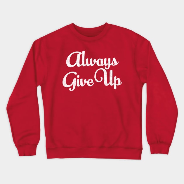 Always Give Up - Humorous Typography Design Crewneck Sweatshirt by DankFutura